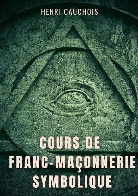 Cours de franc-maçonnerie symbolique - Henri Cauchois