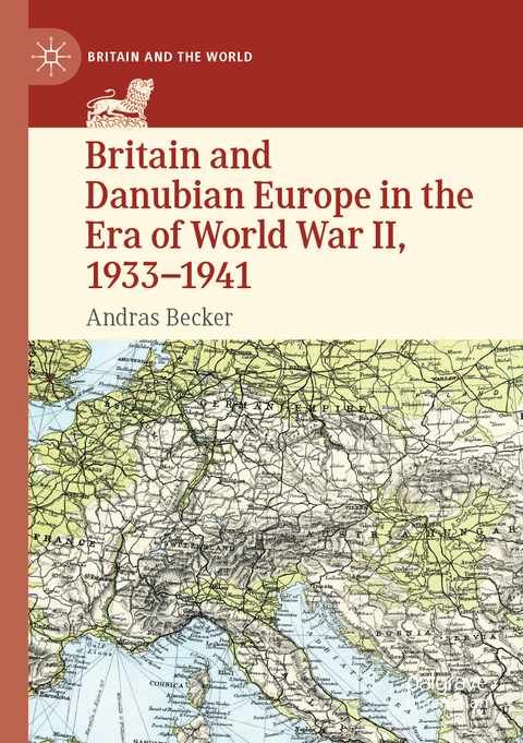 Britain and Danubian Europe in the Era of World War II, 1933-1941 - Andras Becker