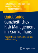 Quick Guide Ganzheitliches Risk Management im Krankenhaus - Stefan Hunziker, Philipp Henrizi, Alexander Hilsbos, Thomas Schneeberger