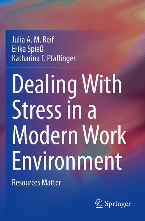 Dealing With Stress in a Modern Work Environment - Julia A. M. Reif, Erika Spieß, Katharina F. Pfaffinger