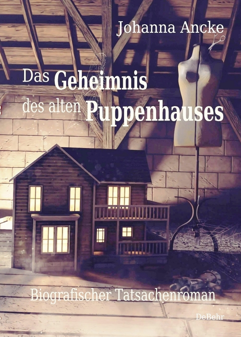 Das Geheimnis des alten Puppenhauses - Biografischer Tatsachenroman - Johanna Ancke