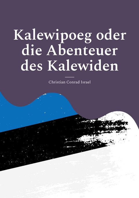 Kalewipoeg oder die Abenteuer des Kalewiden - Christian Conrad Israël