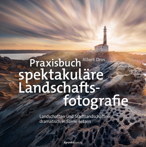 Praxisbuch spektakuläre Landschaftsfotografie - Albert Dros