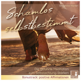 Schamlos selbstbestimmt | geführte Meditation & positive Affirmationen | CD {Selbstachtung und Selbstwertgefühl stärken, eigene Bedürfnisse erkennen, Mut zur Veränderung} - Seraphine Monien