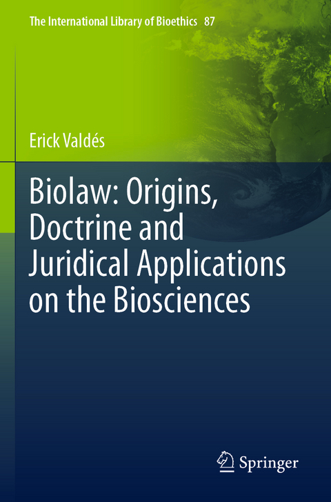 Biolaw: Origins, Doctrine and Juridical Applications on the Biosciences - Erick Valdés