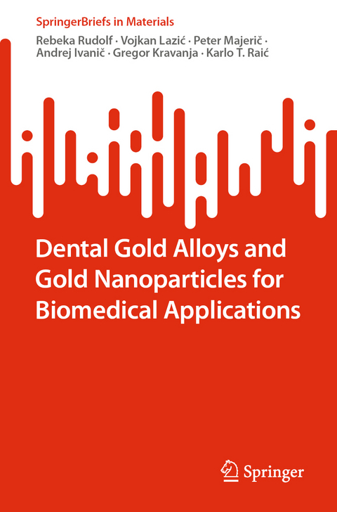 Dental Gold Alloys and Gold Nanoparticles for Biomedical Applications - Rebeka Rudolf, Vojkan Lazić, Peter Majerič, Andrej Ivanič, Gregor Kravanja, Karlo T. Raić