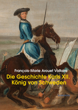 Die Geschichte Karls XII., Königs von Schweden - François-Marie Arouet (Voltaire)