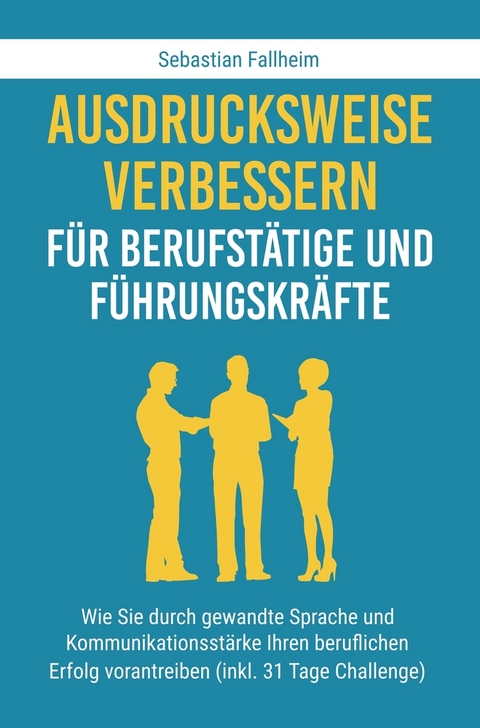 Ausdrucksweise verbessern für Berufstätige und Führungskräfte - Sebastian Fallheim