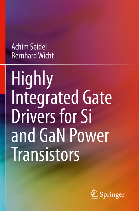 Highly Integrated Gate Drivers for Si and GaN Power Transistors - Achim Seidel, Bernhard Wicht