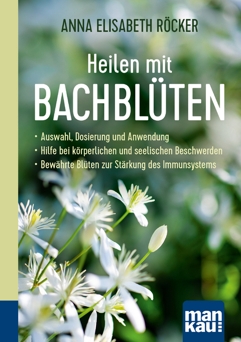 Heilen mit Bachblüten. Kompakt-Ratgeber - Anna E. Röcker