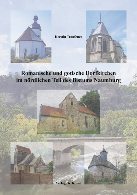 Romanische und gotische Dorfkirchen im nördlichen Teil des Bistums Naumburg - Kerstin Traufetter