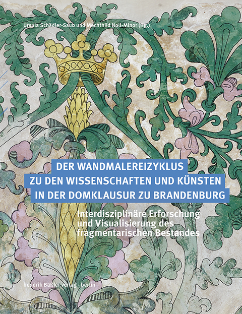 Der Wandmalereizyklus zu den Wissenschaften und Künsten in der Domklausur zu Brandenburg - Jürgen Pursche, Dirk Schumann, Sabine Herrmann, Ulrike Heinrichs, Rainer Drewello, Sabine Krause-Riemer