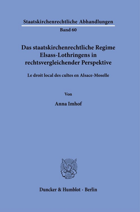 Das staatskirchenrechtliche Regime Elsass-Lothringens in rechtsvergleichender Perspektive. - Anna Imhof