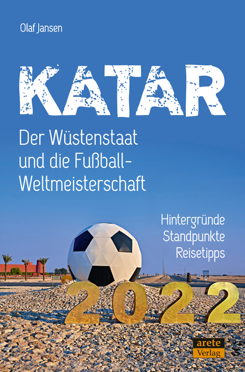 Katar - Der Wüstenstaat und die Fußball-Weltmeisterschaft 2022 - Olaf Jansen, Roland Bischof