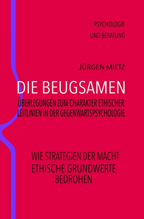 Die Beugsamen – Überlegungen zum Charakter ethischer Leitlinien der Gegenwartspsychologie - Jürgen Mietz
