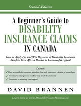 Beginner's Guide to Disability Insurance Claims in Canada: How to Apply for and Win Payment of Disability Insurance Benefits, Even After a Denial or Unsuccessful Appeal -  Brannen David Brannen
