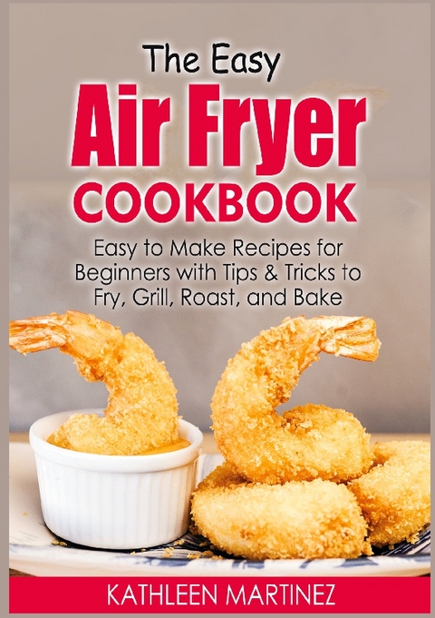 The Easy Air Fryer Cookbook - Kathleen Martinez