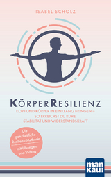 KörperResilienz. Kopf und Körper in Einklang bringen - so erreichst du Ruhe, Stabilität und Widerstandskraft - Isabel Scholz