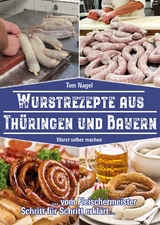 Wurstrezepte aus Thüringen und Bayern - Tom Nagel