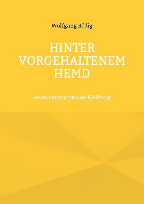 Hinter vorgehaltenem Hemd - Wolfgang Rödig