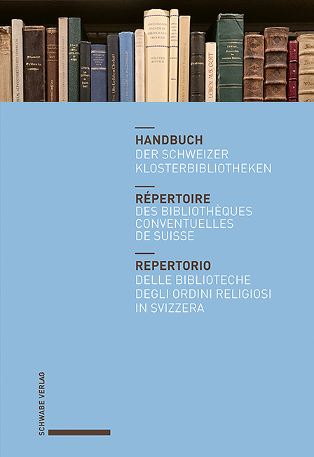 Handbuch der Schweizer Klosterbibliotheken – Répertoire des bibliothèques conventuelles de Suisse – Repertorio delle biblioteche degli ordini religiosi in Svizzera