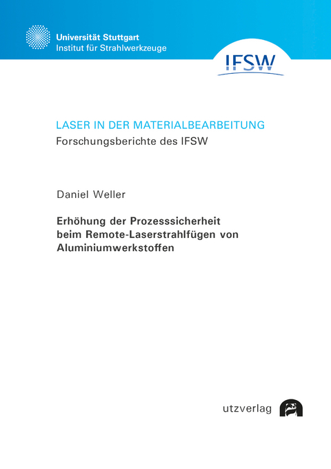 Erhöhung der Prozesssicherheit beim Remote-Laserstrahlfügen von Aluminiumwerkstoffen - Daniel Weller