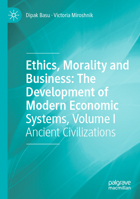 Ethics, Morality and Business: The Development of Modern Economic Systems, Volume I - Dipak Basu, Victoria Miroshnik