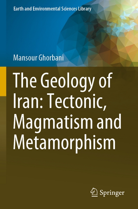 The Geology of Iran: Tectonic, Magmatism and Metamorphism - Mansour Ghorbani