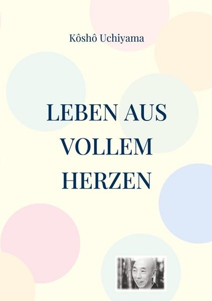 Leben aus vollem Herzen. Die Praxis des Zen-Weges. - Kosho Uchiyama