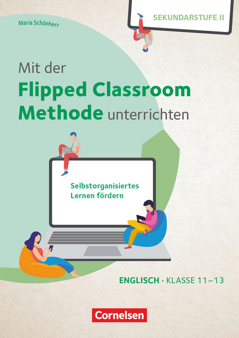 Mit der Flipped Classroom-Methode unterrichten - Selbstorganisiertes Lernen fördern - Englisch - Klasse 11-13 - Maria Schönherr