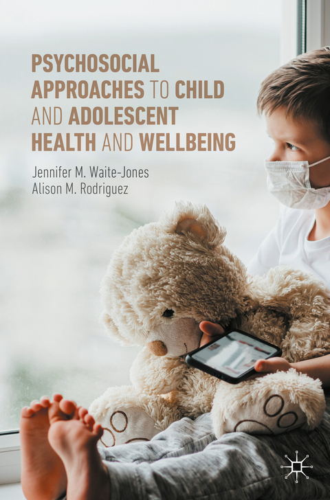 Psychosocial Approaches to Child and Adolescent Health and Wellbeing - Jennifer M. Waite-Jones, Alison M. Rodriguez