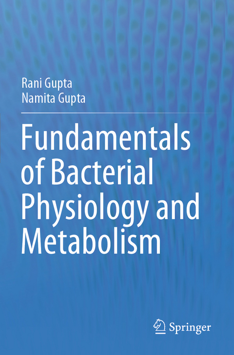 Fundamentals of Bacterial Physiology and Metabolism - Rani Gupta, Namita Gupta