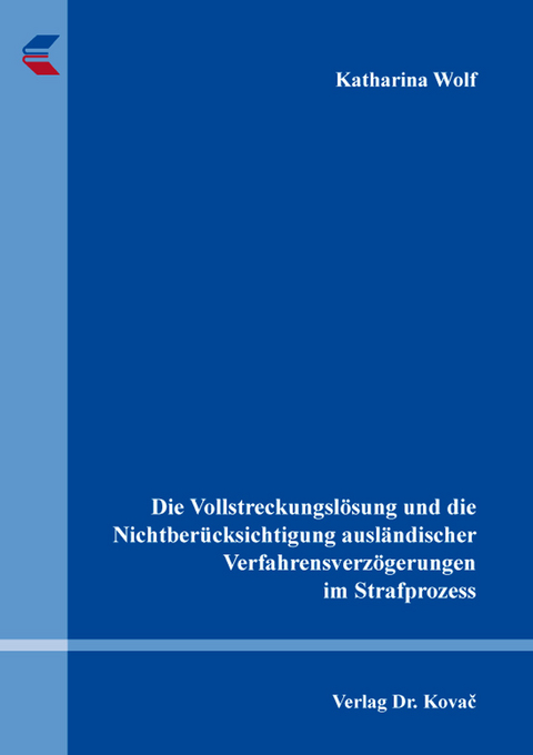 Die Vollstreckungslösung und die Nichtberücksichtigung ausländischer Verfahrensverzögerungen im Strafprozess - Katharina Wolf