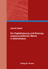 Die Digitalisierung und Nutzung wissenschaftlicher Werke in Bibliotheken - Jannik Zerbst