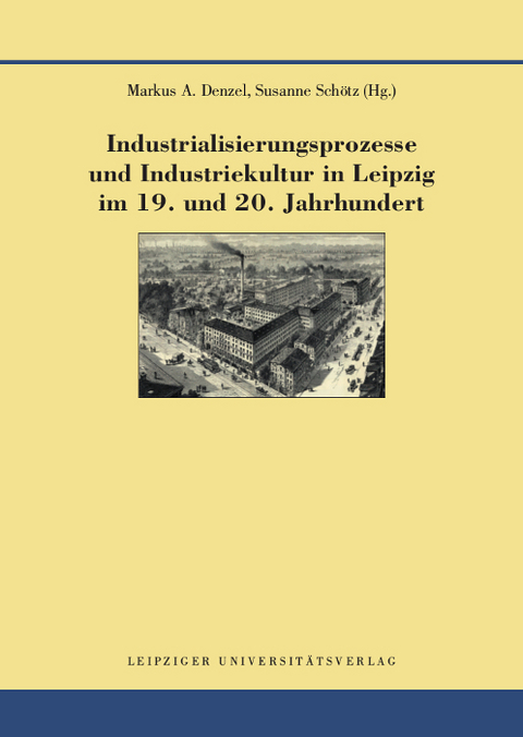 Industrialisierungsprozesse und Industriekultur in Leipzig im 19. und 20. Jahrhundert - 