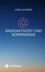 Radioaktivität und Kernenergie - Hans Schäfer