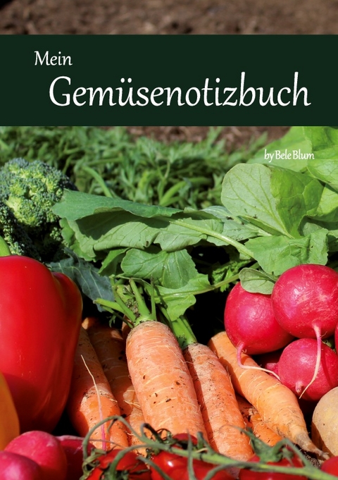 Mein Gemüsenotizbuch - Bele Blum
