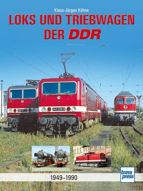 Loks und Triebwagen der DDR - Klaus-Jürgen Kühne