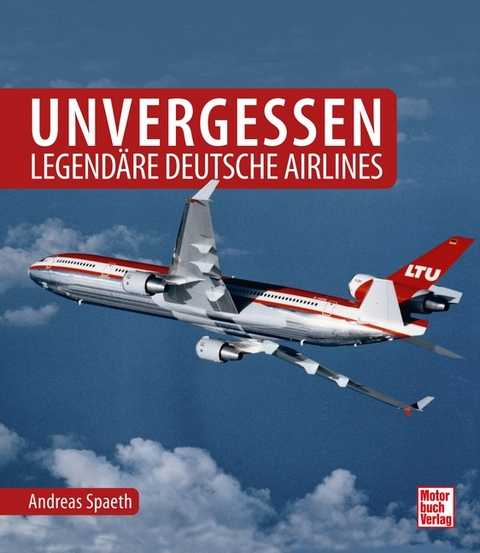 Unvergessen - legendäre deutsche Airlines - Andreas Spaeth