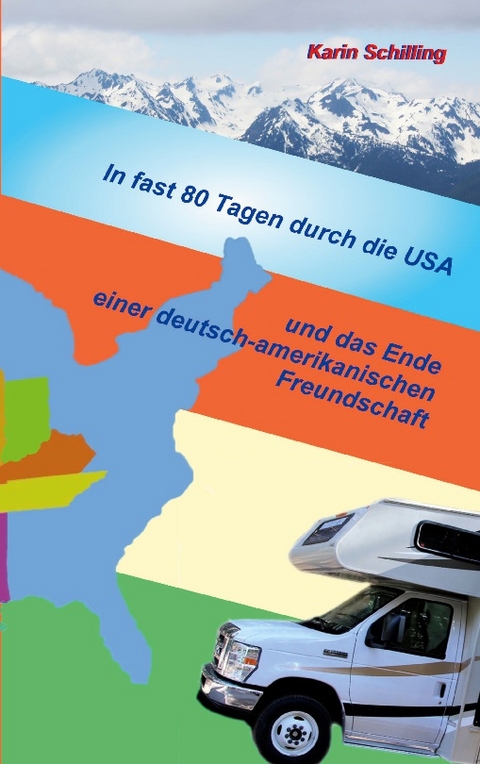 In fast 80 Tagen durch die USA und das Ende einer deutsch-amerikanischen Freundschaft - Karin Schilling