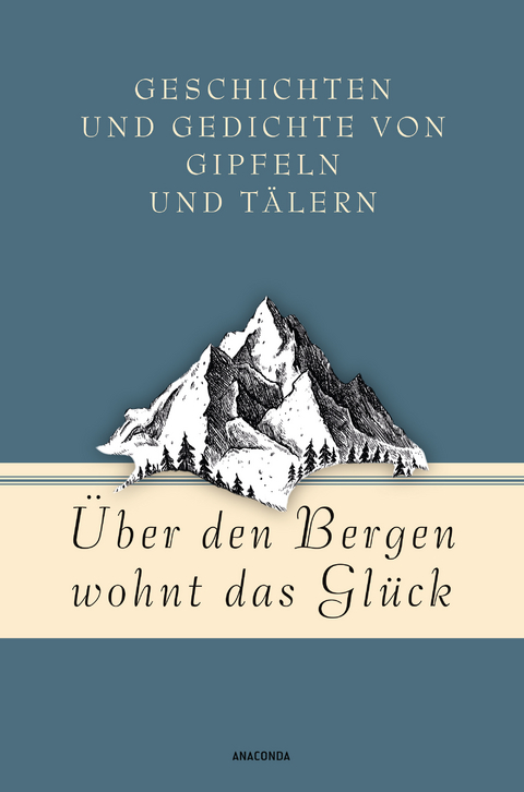 Über den Bergen wohnt das Glück. Geschichten und Gedichte von Gipfeln und Tälern - Jan Strümpel