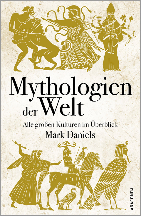 Mythologien der Welt. Alle großen Kulturen im Überblick - Mark Daniels