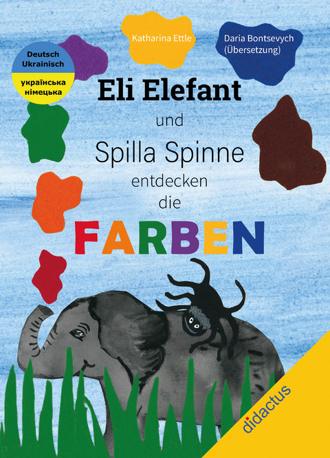 Eli Elefant und Spilla Spinne entdecken die FARBEN Слон Елі та павучиха Спілла відкривають для себе кольори - Katharina Ettle