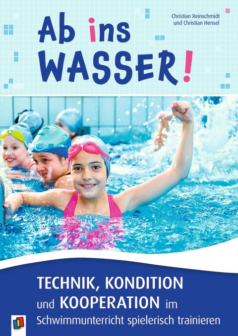 Ab ins Wasser! Technik, Kondition und Kooperation im Schwimmunterricht spielerisch trainieren - Christian Reinschmidt, Christian Hensel