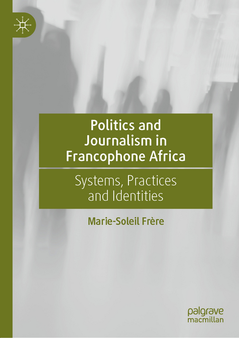Politics and Journalism in Francophone Africa - Marie-Soleil Frère
