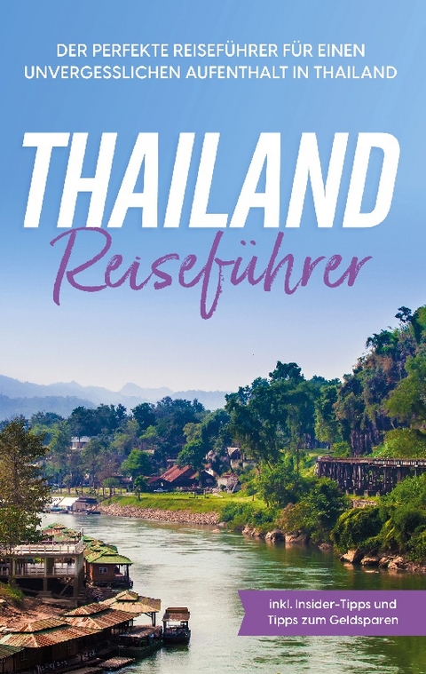 Thailand Reiseführer: Der perfekte Reiseführer für einen unvergesslichen Aufenthalt in Thailand - inkl. Insider-Tipps und Tipps zum Geldsparen - Annika Briese