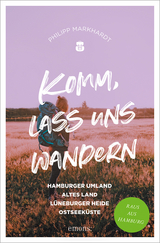 Komm, lass uns wandern. Hamburger Umland, Altes Land, Lüneburger Heide, Ostseeküste - Philipp Markhardt