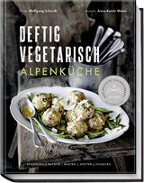 Deftig vegetarisch – Alpenküche - Anne-Katrin Weber