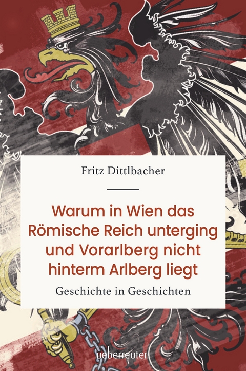 Warum in Wien das Römische Reich unterging und Vorarlberg nicht hinterm Arlberg liegt - Fritz Dittlbacher