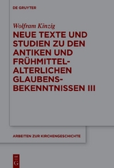 Neue Texte und Studien zu den antiken und frühmittelalterlichen Glaubensbekenntnissen III - Wolfram Kinzig